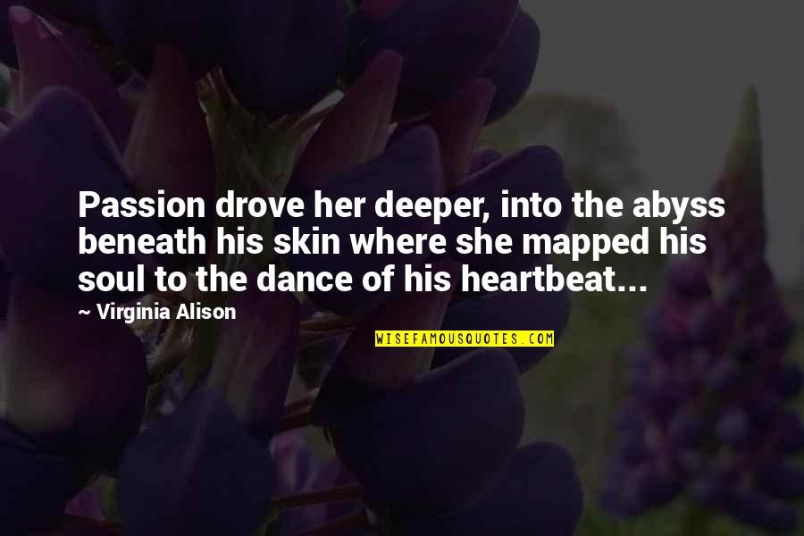 Passion And Dance Quotes By Virginia Alison: Passion drove her deeper, into the abyss beneath Passion And Dance Quotes By Virginia Alison: Passion drove her deeper, into the abyss beneath