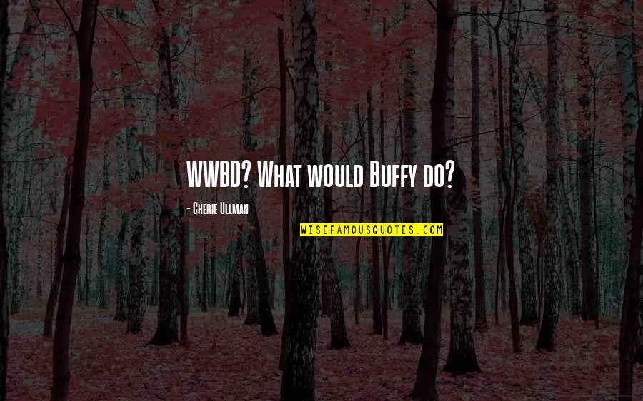 Passion And Dedication Quotes By Cherie Ullman: WWBD? What would Buffy do?