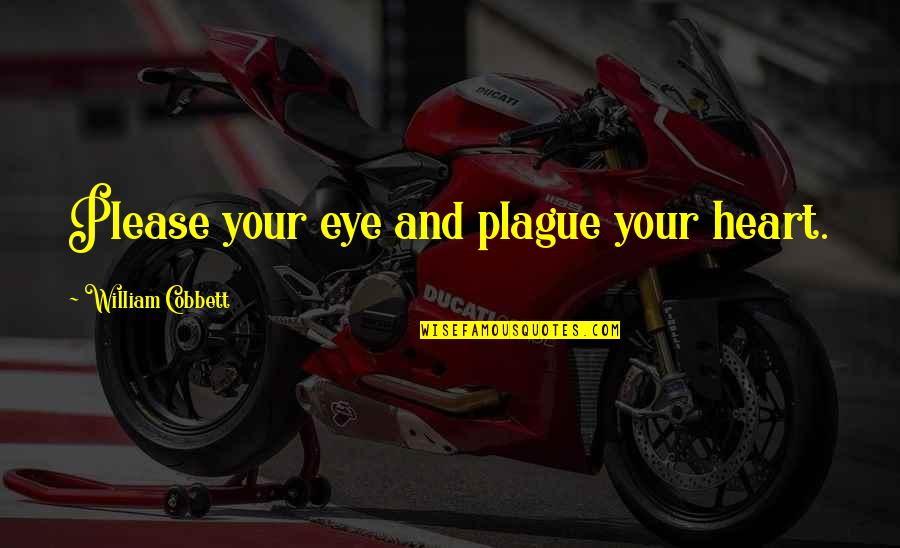 Passion And Dedication Quotes By William Cobbett: Please your eye and plague your heart.