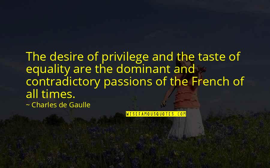 Passion And Desire Quotes By Charles De Gaulle: The desire of privilege and the taste of