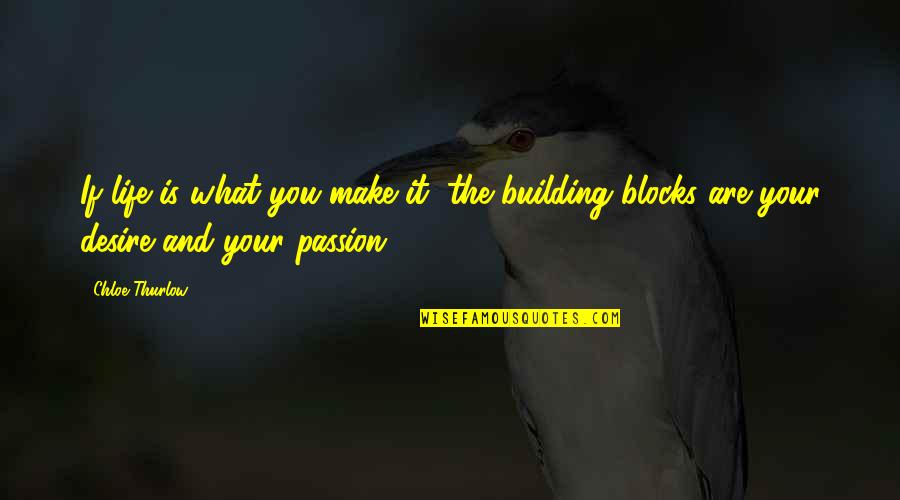 Passion And Desire Quotes By Chloe Thurlow: If life is what you make it, the
