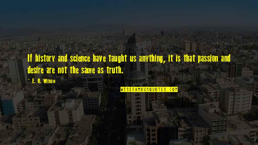 Passion And Desire Quotes By E. O. Wilson: If history and science have taught us anything,