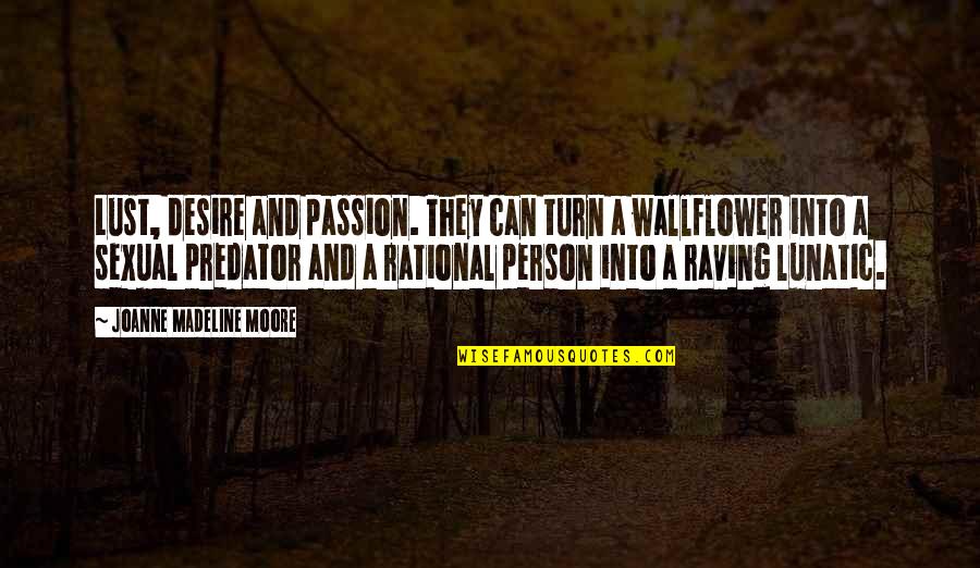 Passion And Desire Quotes By Joanne Madeline Moore: Lust, desire and passion. They can turn a Passion And Desire Quotes By Joanne Madeline Moore: Lust, desire and passion. They can turn a
