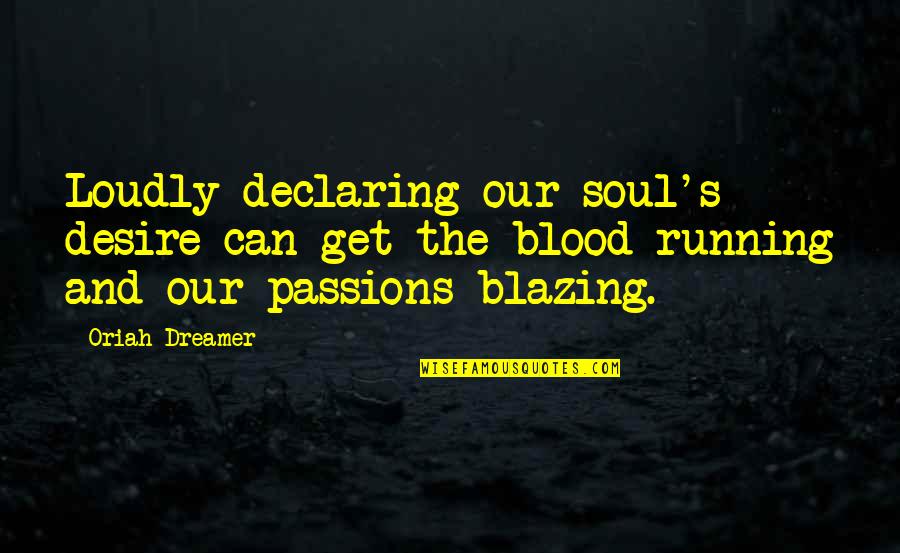 Passion And Desire Quotes By Oriah Dreamer: Loudly declaring our soul's desire can get the