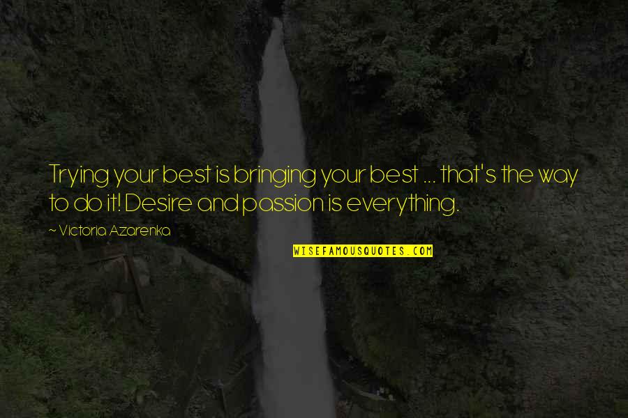 Passion And Desire Quotes By Victoria Azarenka: Trying your best is bringing your best ...