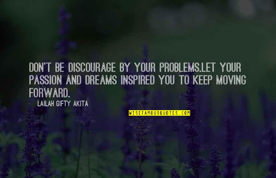 Passion And Determination Quotes By Lailah Gifty Akita: Don't be discourage by your problems.Let your passion