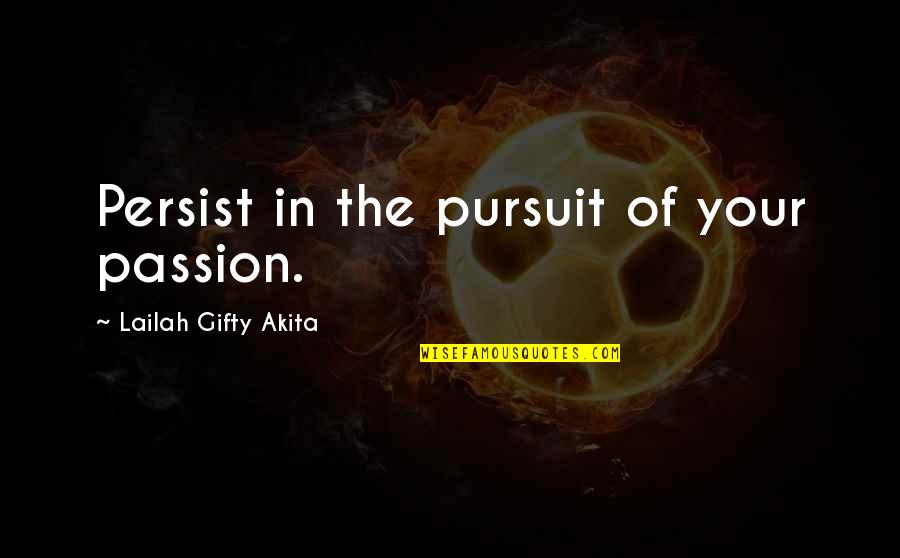 Passion And Determination Quotes By Lailah Gifty Akita: Persist in the pursuit of your passion. Passion And Determination Quotes By Lailah Gifty Akita: Persist in the pursuit of your passion.