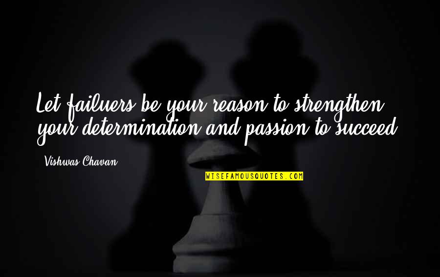 Passion And Determination Quotes By Vishwas Chavan: Let failuers be your reason to strengthen your Passion And Determination Quotes By Vishwas Chavan: Let failuers be your reason to strengthen your