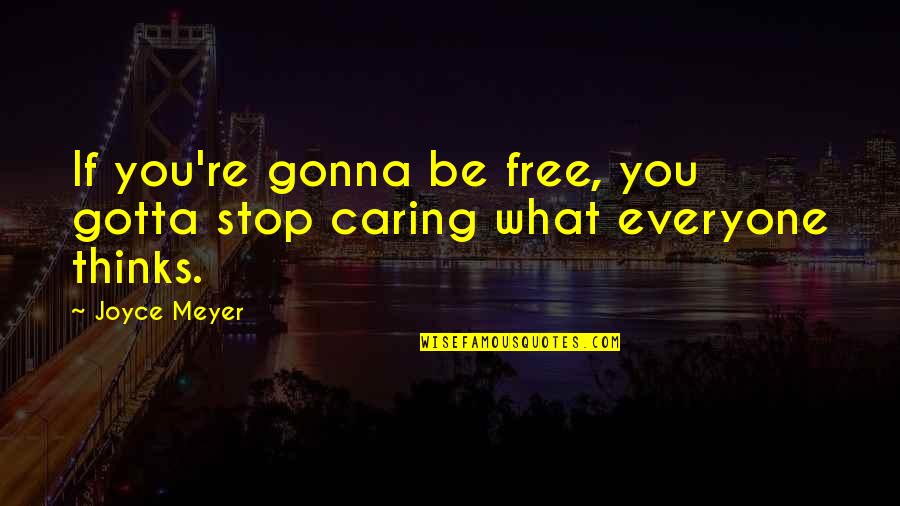 Passion And Doing What You Love Quotes By Joyce Meyer: If you're gonna be free, you gotta stop
