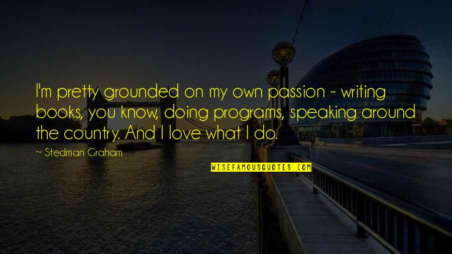 Passion And Doing What You Love Quotes By Stedman Graham: I'm pretty grounded on my own passion -