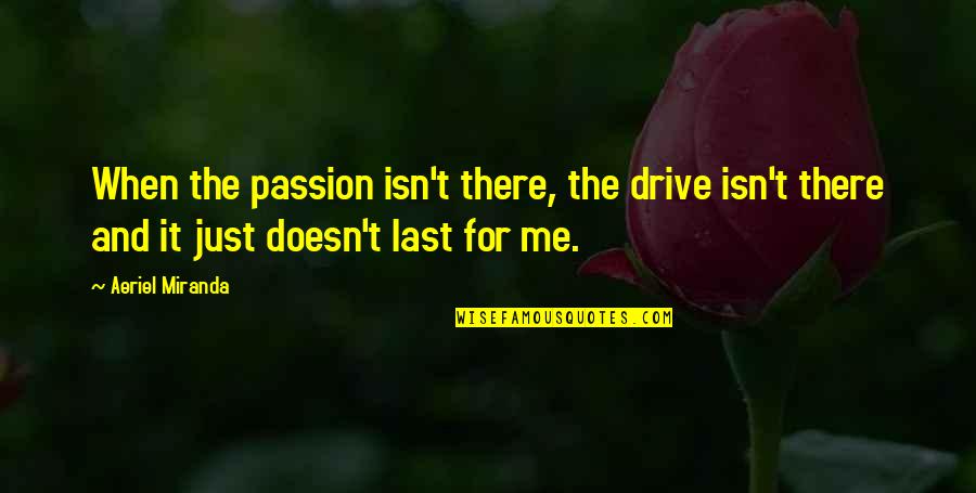 Passion And Drive Quotes By Aeriel Miranda: When the passion isn't there, the drive isn't