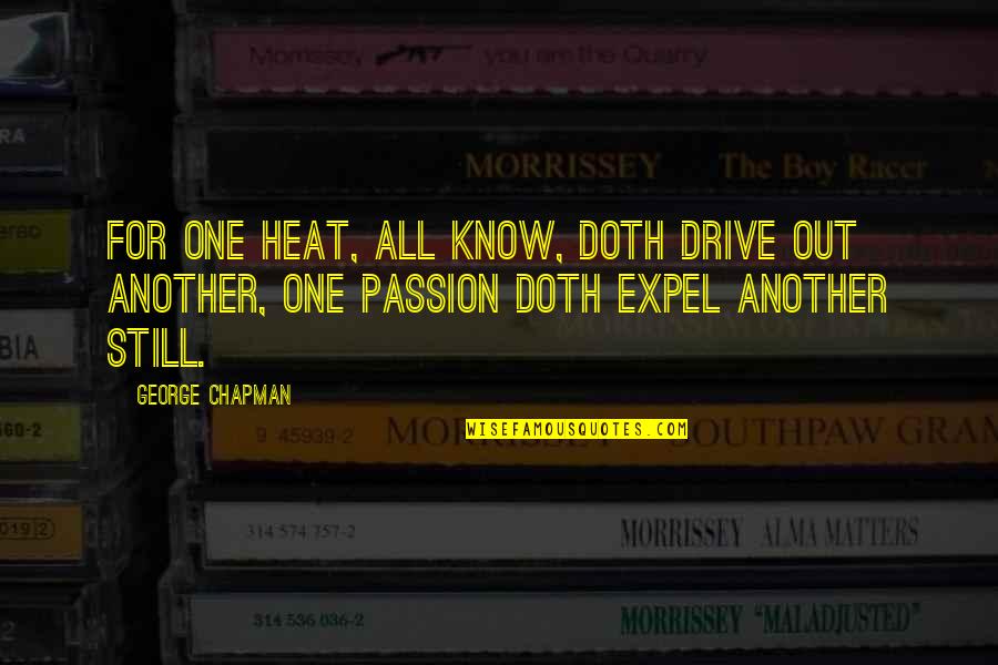 Passion And Drive Quotes By George Chapman: For one heat, all know, doth drive out