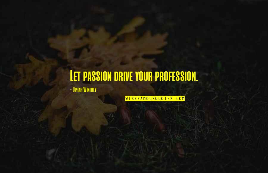 Passion And Drive Quotes By Oprah Winfrey: Let passion drive your profession.