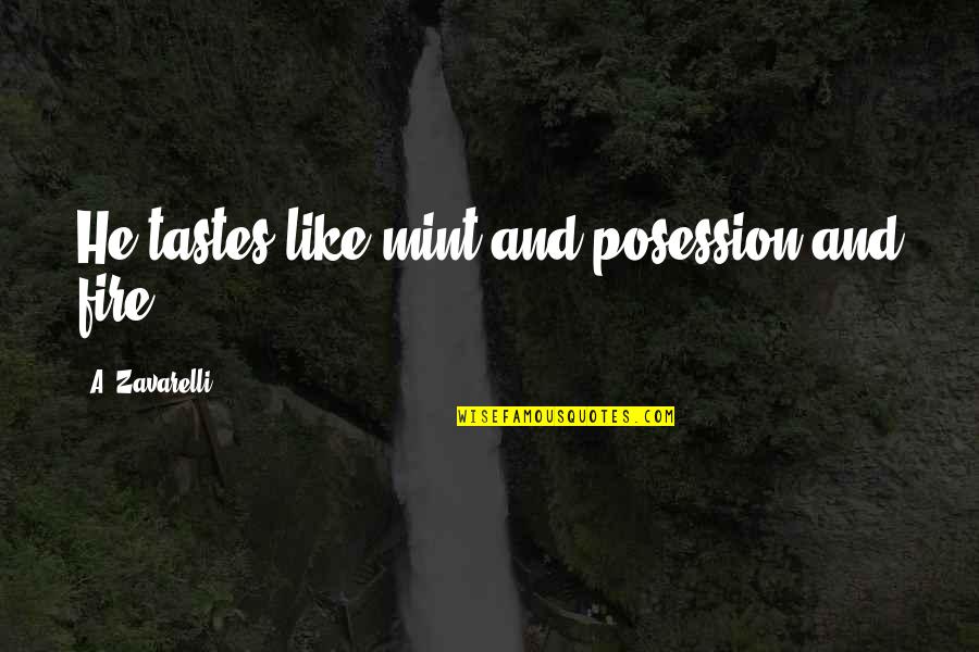 Passion And Fire Quotes By A. Zavarelli: He tastes like mint and posession and fire.