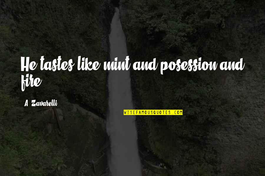 Passion And Fire Quotes By A. Zavarelli: He tastes like mint and posession and fire. Passion And Fire Quotes By A. Zavarelli: He tastes like mint and posession and fire.