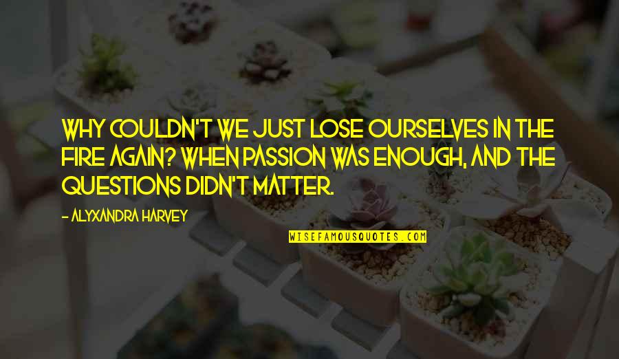 Passion And Fire Quotes By Alyxandra Harvey: Why couldn't we just lose ourselves in the