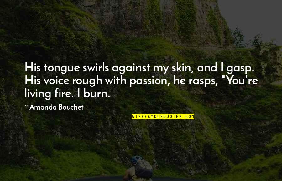Passion And Fire Quotes By Amanda Bouchet: His tongue swirls against my skin, and I Passion And Fire Quotes By Amanda Bouchet: His tongue swirls against my skin, and I