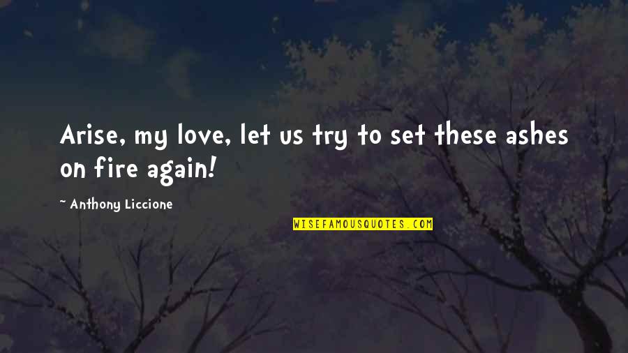 Passion And Fire Quotes By Anthony Liccione: Arise, my love, let us try to set Passion And Fire Quotes By Anthony Liccione: Arise, my love, let us try to set