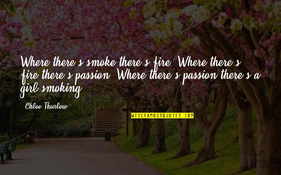 Passion And Fire Quotes By Chloe Thurlow: Where there's smoke there's fire. Where there's fire