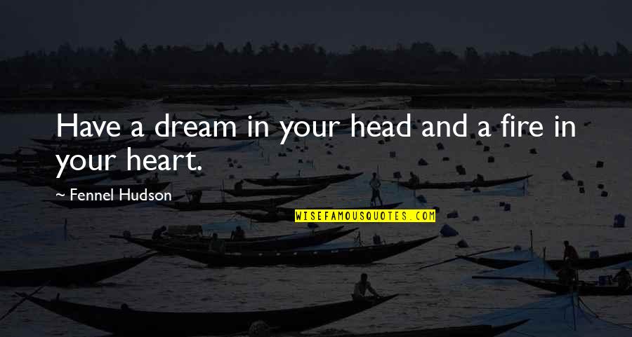 Passion And Fire Quotes By Fennel Hudson: Have a dream in your head and a Passion And Fire Quotes By Fennel Hudson: Have a dream in your head and a