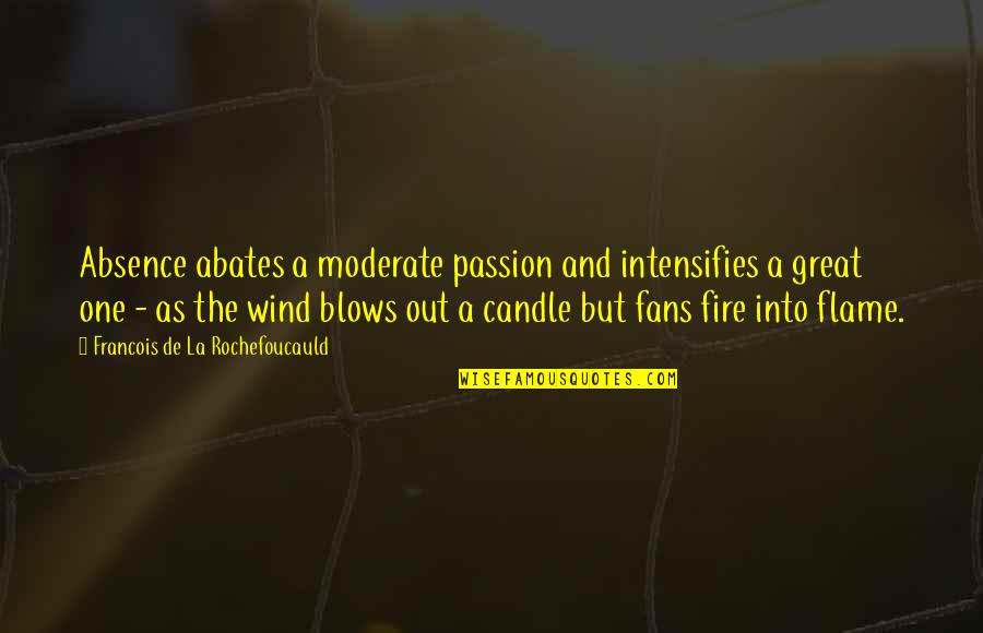 Passion And Fire Quotes By Francois De La Rochefoucauld: Absence abates a moderate passion and intensifies a