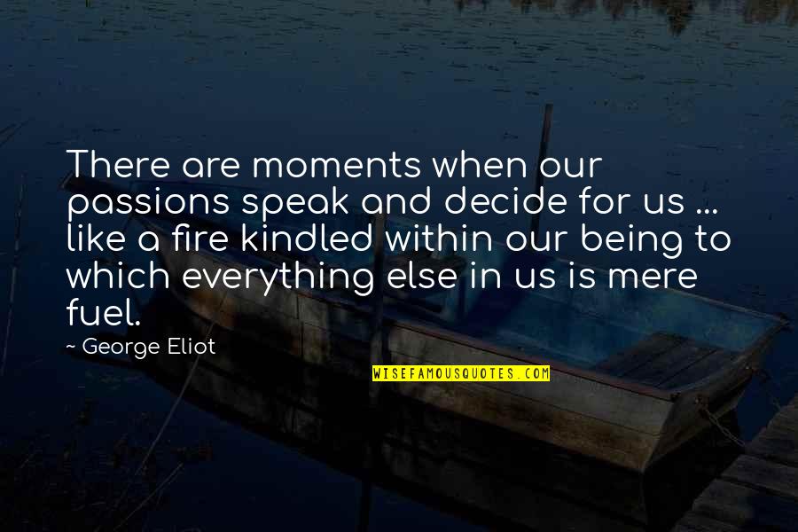Passion And Fire Quotes By George Eliot: There are moments when our passions speak and Passion And Fire Quotes By George Eliot: There are moments when our passions speak and