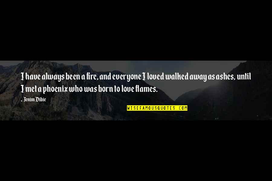 Passion And Fire Quotes By Jenim Dibie: I have always been a fire, and everyone Passion And Fire Quotes By Jenim Dibie: I have always been a fire, and everyone