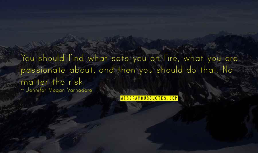 Passion And Fire Quotes By Jennifer Megan Varnadore: You should find what sets you on fire,