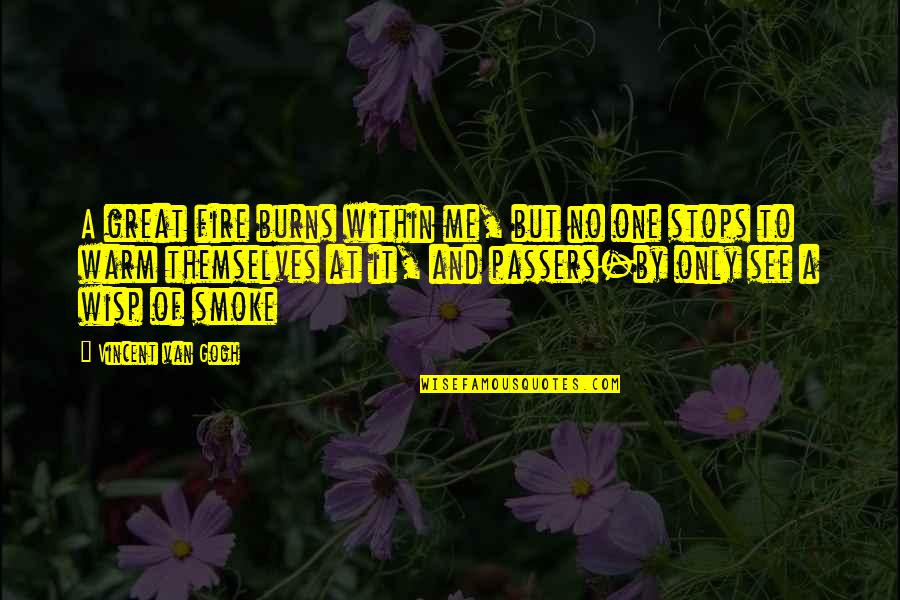 Passion And Fire Quotes By Vincent Van Gogh: A great fire burns within me, but no Passion And Fire Quotes By Vincent Van Gogh: A great fire burns within me, but no