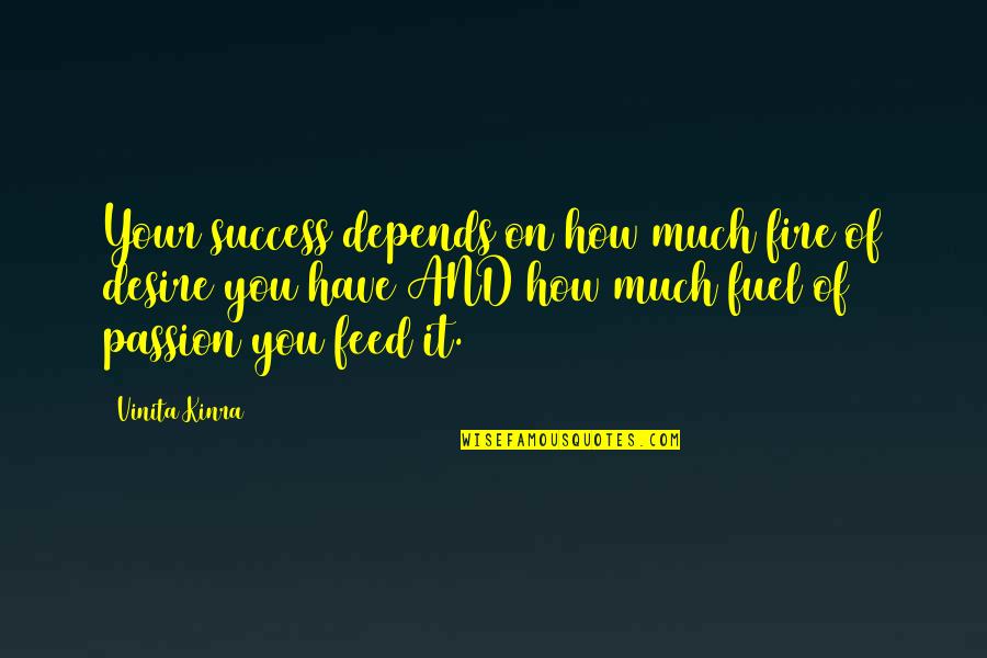 Passion And Fire Quotes By Vinita Kinra: Your success depends on how much fire of