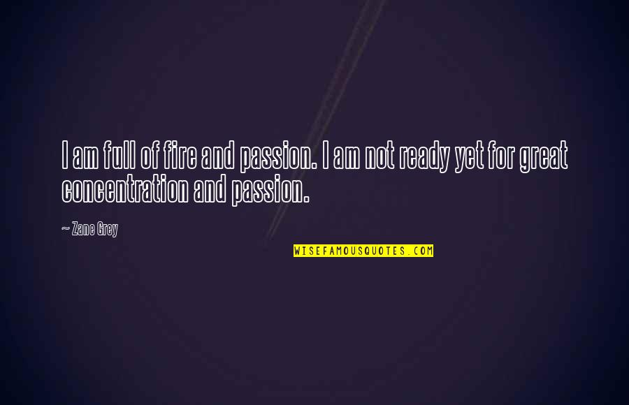 Passion And Fire Quotes By Zane Grey: I am full of fire and passion. I