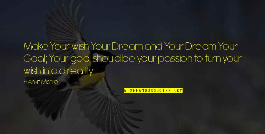 Passion And Goals Quotes By Ankit Mishra: Make Your wish Your Dream and Your Dream Passion And Goals Quotes By Ankit Mishra: Make Your wish Your Dream and Your Dream