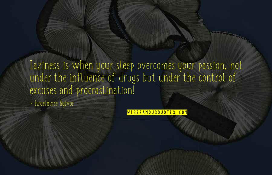 Passion And Hard Work Quotes By Israelmore Ayivor: Laziness is when your sleep overcomes your passion,