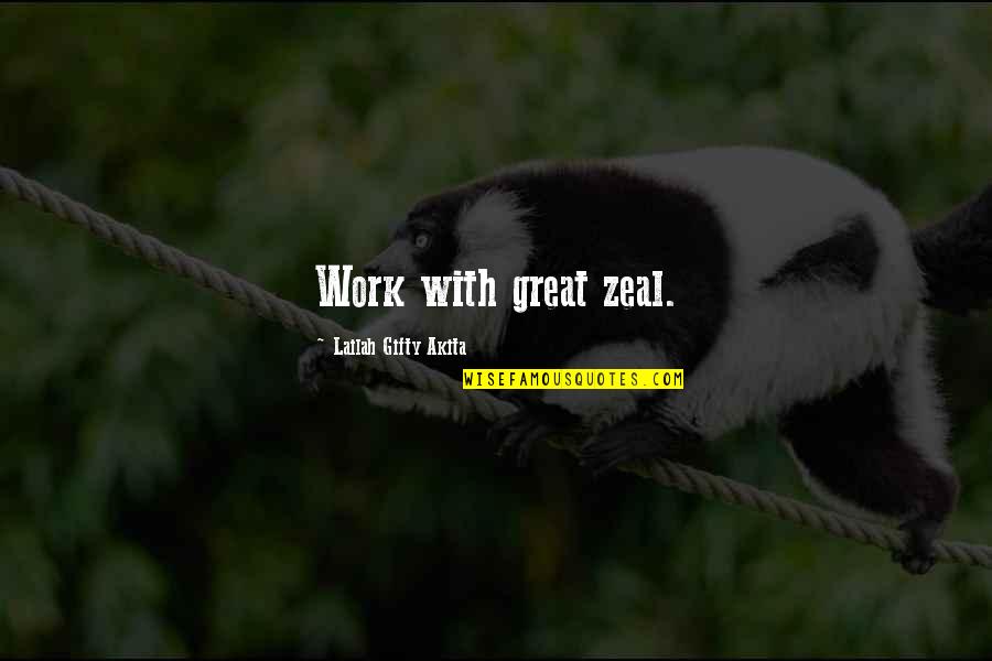 Passion And Hard Work Quotes By Lailah Gifty Akita: Work with great zeal.