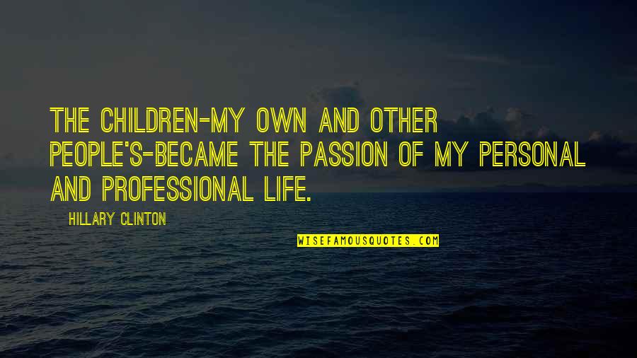 Passion And Life Quotes By Hillary Clinton: The children-my own and other people's-became the passion