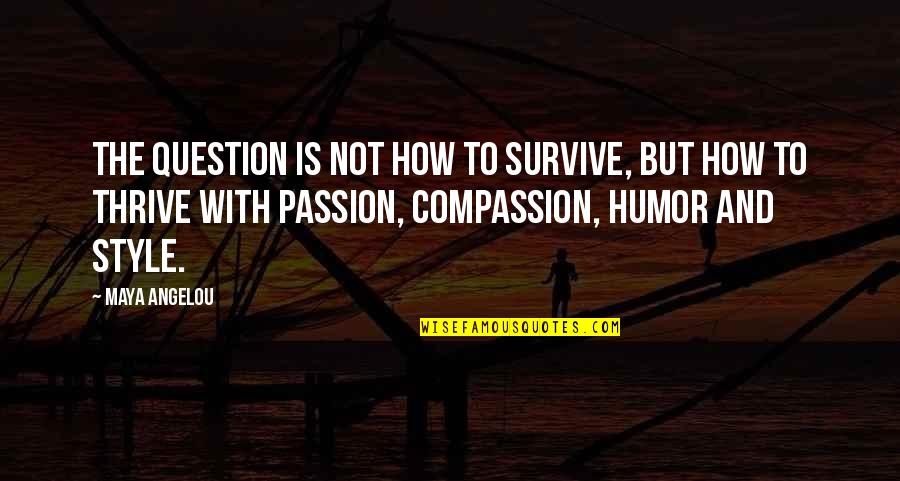 Passion And Life Quotes By Maya Angelou: The question is not how to survive, but