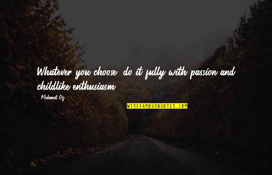 Passion And Life Quotes By Mehmet Oz: Whatever you choose, do it fully-with passion and