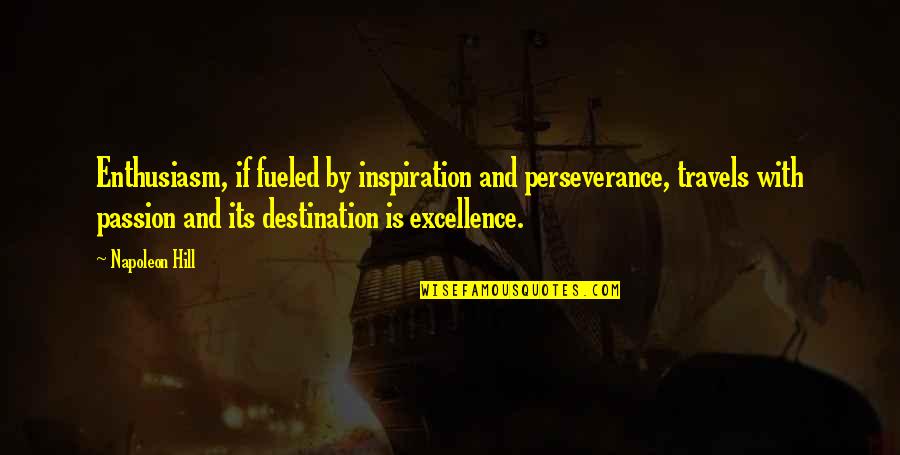 Passion And Life Quotes By Napoleon Hill: Enthusiasm, if fueled by inspiration and perseverance, travels