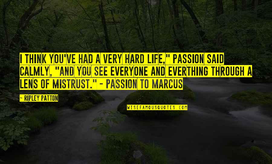 Passion And Life Quotes By Ripley Patton: I think you've had a very hard life,"
