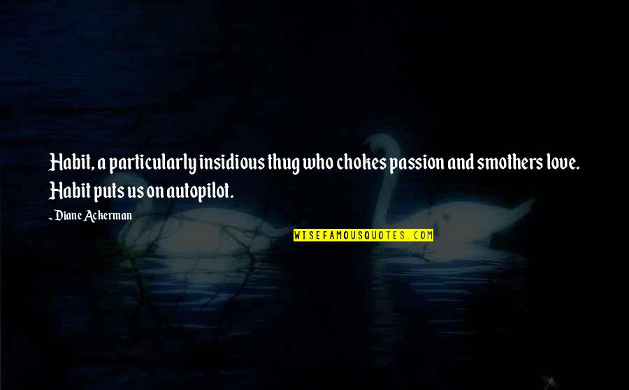 Passion And Love Quotes By Diane Ackerman: Habit, a particularly insidious thug who chokes passion