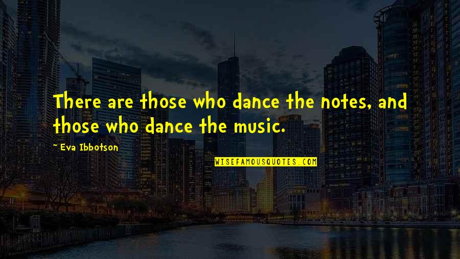 Passion And Music Quotes By Eva Ibbotson: There are those who dance the notes, and