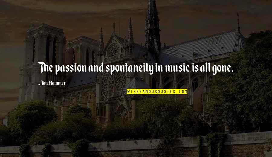 Passion And Music Quotes By Jan Hammer: The passion and spontaneity in music is all