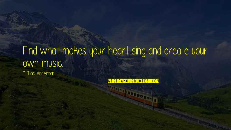 Passion And Music Quotes By Mac Anderson: Find what makes your heart sing and create