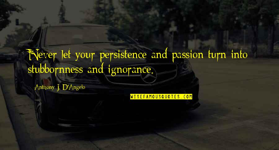 Passion And Quotes By Anthony J. D'Angelo: Never let your persistence and passion turn into