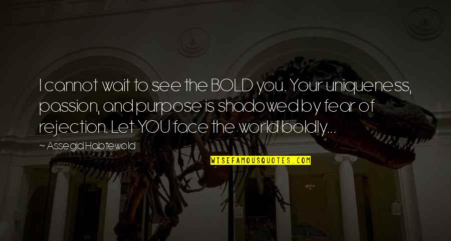 Passion And Quotes By Assegid Habtewold: I cannot wait to see the BOLD you. Passion And Quotes By Assegid Habtewold: I cannot wait to see the BOLD you.