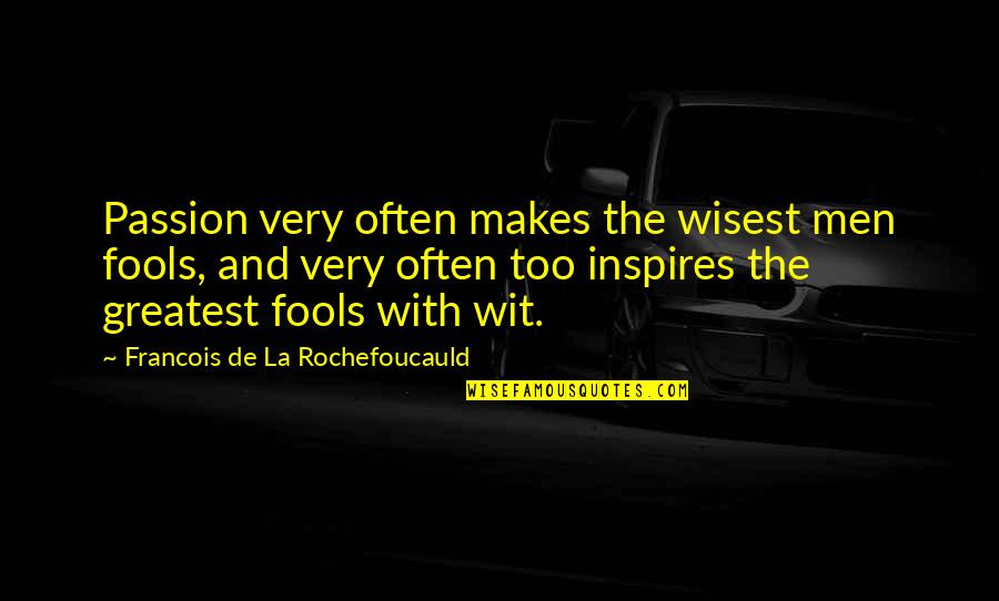 Passion And Quotes By Francois De La Rochefoucauld: Passion very often makes the wisest men fools,