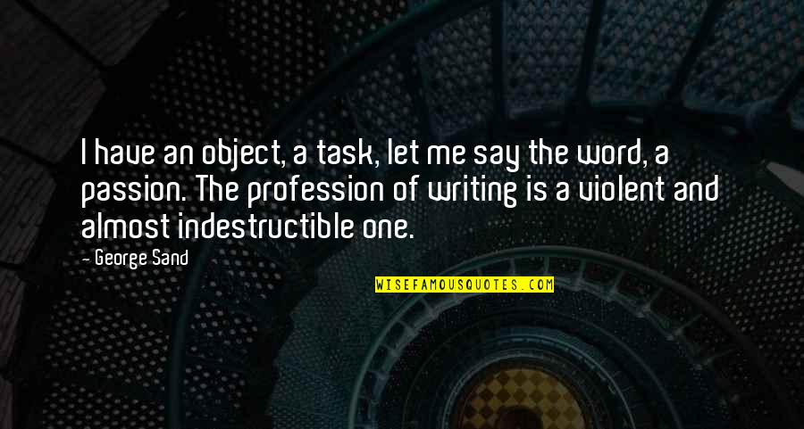 Passion And Quotes By George Sand: I have an object, a task, let me