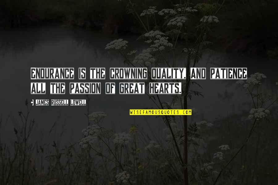 Passion And Quotes By James Russell Lowell: Endurance is the crowning quality, And patience all Passion And Quotes By James Russell Lowell: Endurance is the crowning quality, And patience all