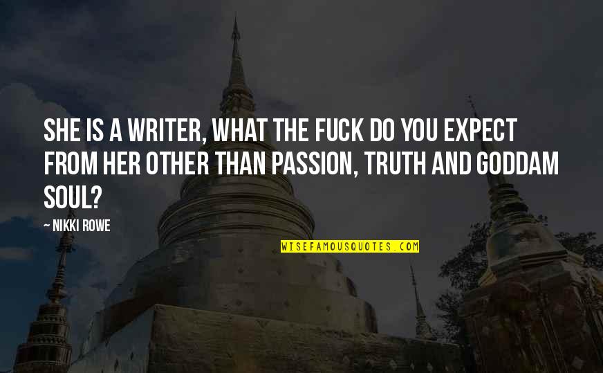 Passion And Quotes By Nikki Rowe: She is a writer, what the fuck do