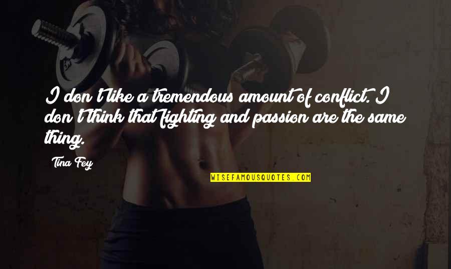 Passion And Quotes By Tina Fey: I don't like a tremendous amount of conflict. Passion And Quotes By Tina Fey: I don't like a tremendous amount of conflict.